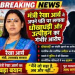 मंत्री रेखा आर्य ने अपने पति गिरधारी लाल साहू पर लगाया धोखाधड़ी और उत्पीड़न का गंभीर आरोप